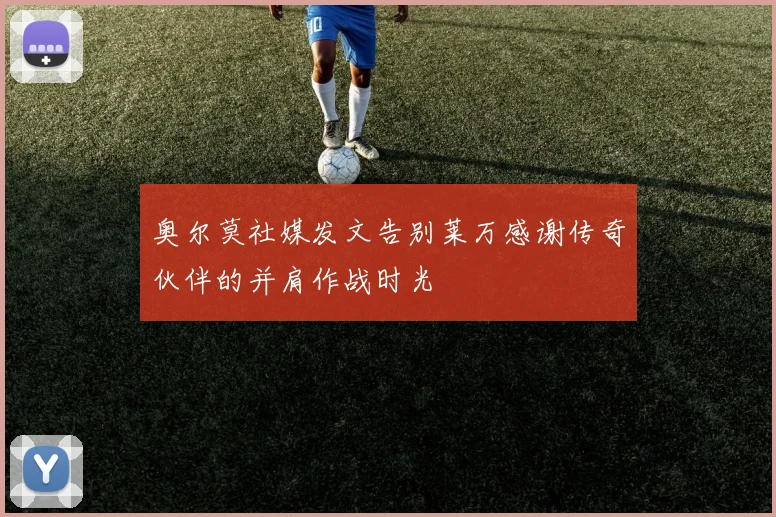 奥尔莫社媒发文告别莱万感谢传奇伙伴的并肩作战时光